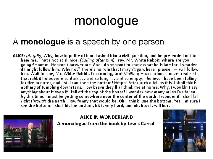 monologue A monologue is a speech by one person. ALICE: [Angrily] Why, how impolite