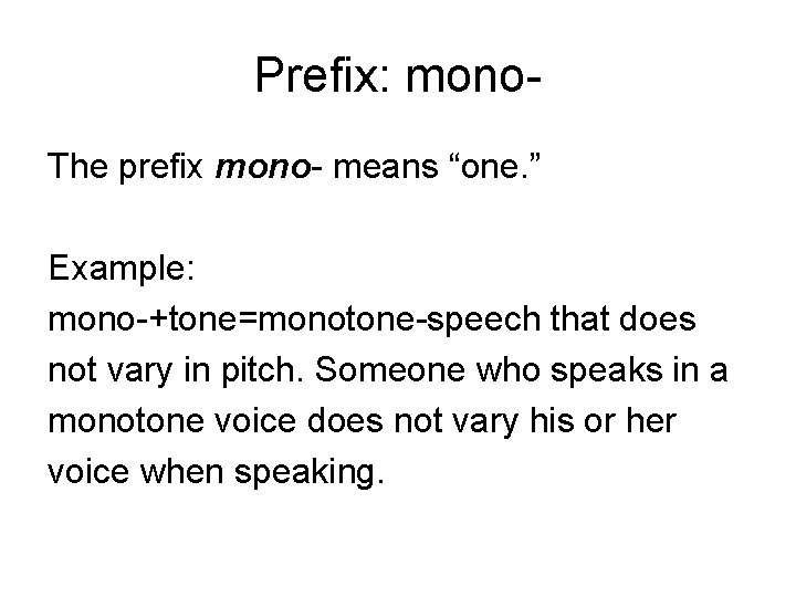Prefix: mono. The prefix mono- means “one. ” Example: mono-+tone=monotone-speech that does not vary