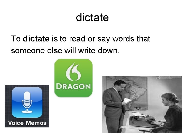 dictate To dictate is to read or say words that someone else will write