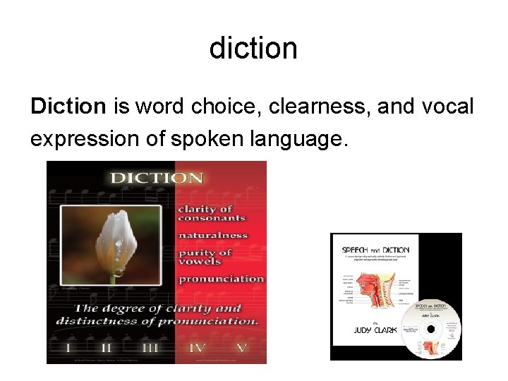 diction Diction is word choice, clearness, and vocal expression of spoken language. 