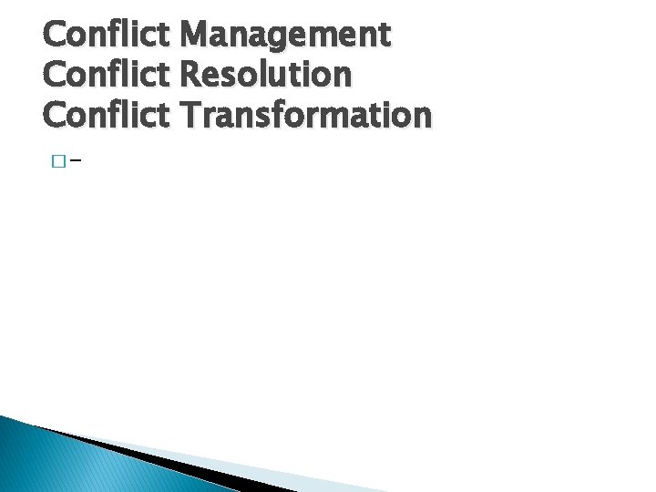 Conflict Management Conflict Resolution Conflict Transformation �- 
