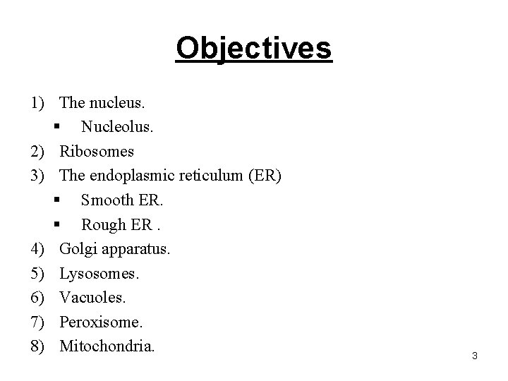 Objectives 1) The nucleus. § Nucleolus. 2) Ribosomes 3) The endoplasmic reticulum (ER) §