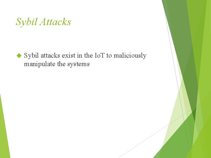 Sybil Attacks Sybil attacks exist in the Io. T to maliciously manipulate the systems