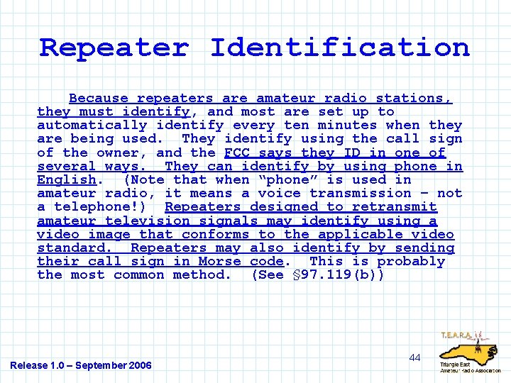 Repeater Identification Because repeaters are amateur radio stations, they must identify, and most are
