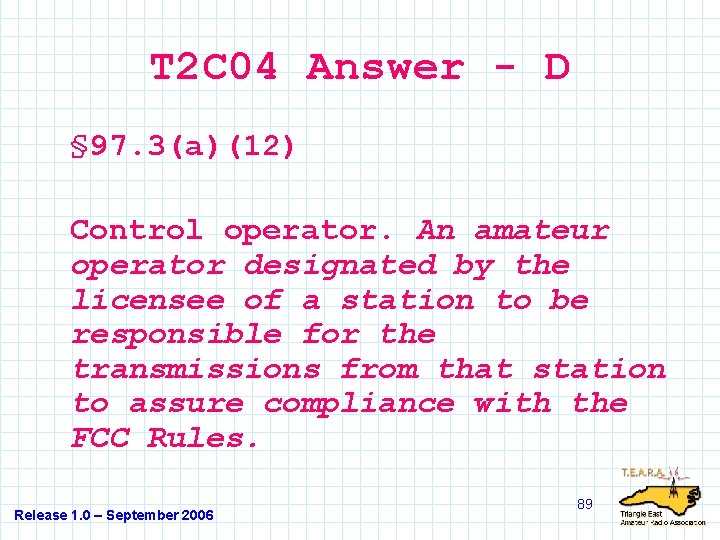 T 2 C 04 Answer - D § 97. 3(a)(12) Control operator. An amateur