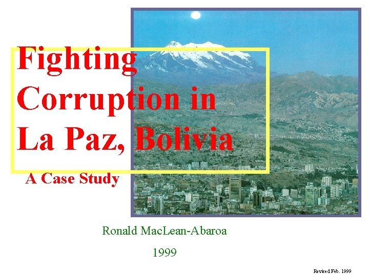 Fighting Corruption in La Paz, Bolivia A Case Study Ronald Mac. Lean-Abaroa 1999 Revised