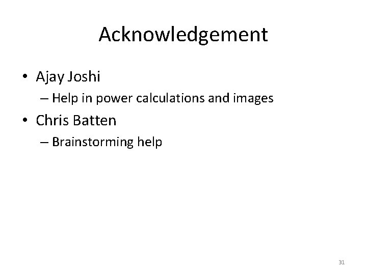 Acknowledgement • Ajay Joshi – Help in power calculations and images • Chris Batten