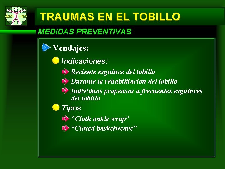 TRAUMAS EN EL TOBILLO MEDIDAS PREVENTIVAS Vendajes: Indicaciones: Reciente esguince del tobillo Durante la