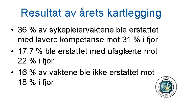 Resultat av årets kartlegging • 36 % av sykepleiervaktene ble erstattet med lavere kompetanse