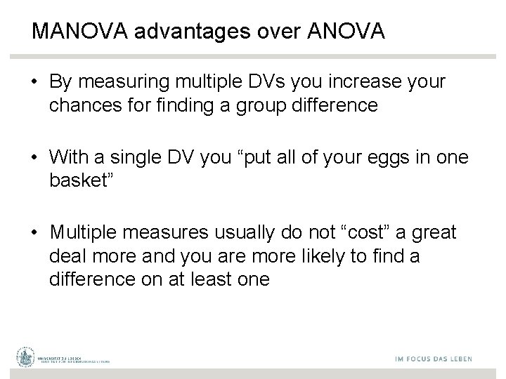 MANOVA advantages over ANOVA • By measuring multiple DVs you increase your chances for