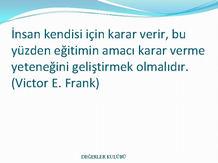 İnsan kendisi için karar verir, bu yüzden eğitimin amacı karar verme yeteneğini geliştirmek olmalıdır.
