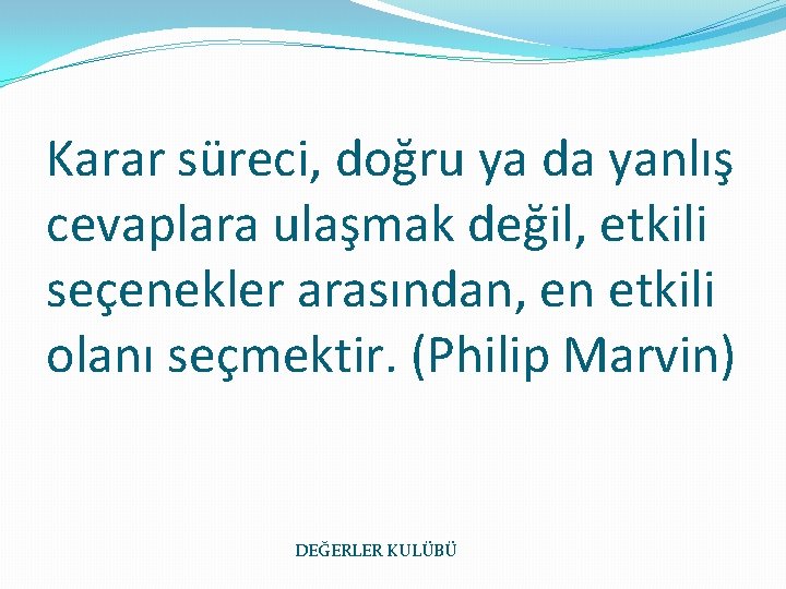 Karar süreci, doğru ya da yanlış cevaplara ulaşmak değil, etkili seçenekler arasından, en etkili