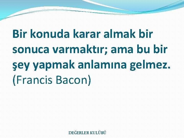 Bir konuda karar almak bir sonuca varmaktır; ama bu bir şey yapmak anlamına gelmez.