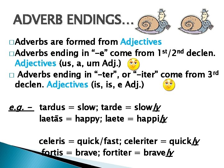 ADVERB ENDINGS… � Adverbs are formed from Adjectives � Adverbs ending in “-e” come