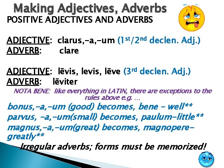 Making Adjectives, Adverbs POSITIVE ADJECTIVES AND ADVERBS ADJECTIVE: clarus, -a, -um (1 st/2 nd