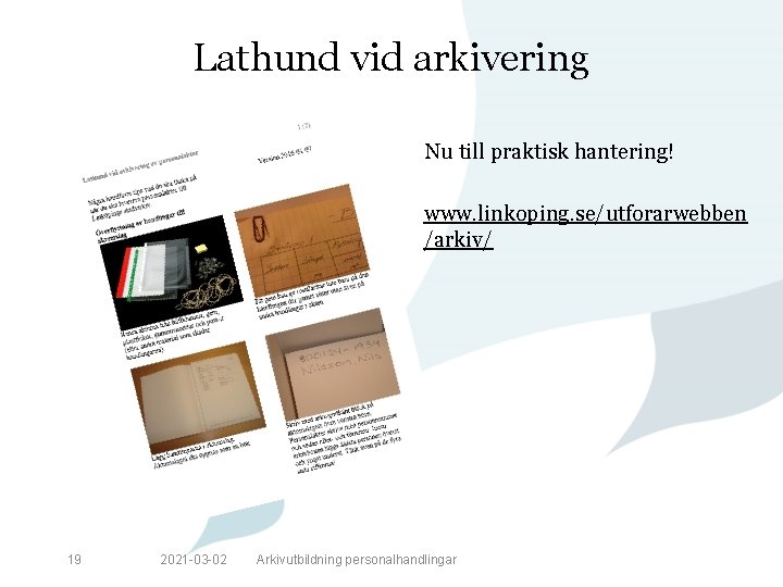 Lathund vid arkivering Nu till praktisk hantering! www. linkoping. se/utforarwebben /arkiv/ 19 2021 -03