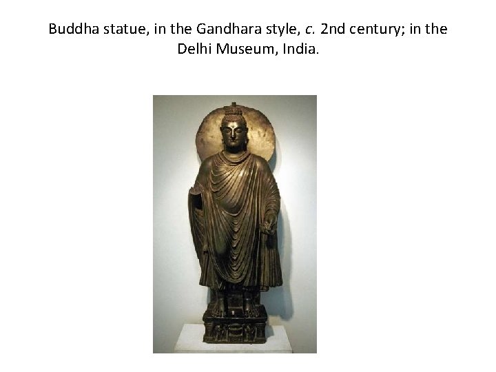 Buddha statue, in the Gandhara style, c. 2 nd century; in the Delhi Museum,