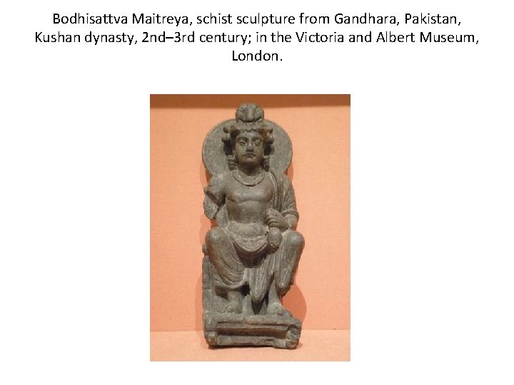 Bodhisattva Maitreya, schist sculpture from Gandhara, Pakistan, Kushan dynasty, 2 nd– 3 rd century;