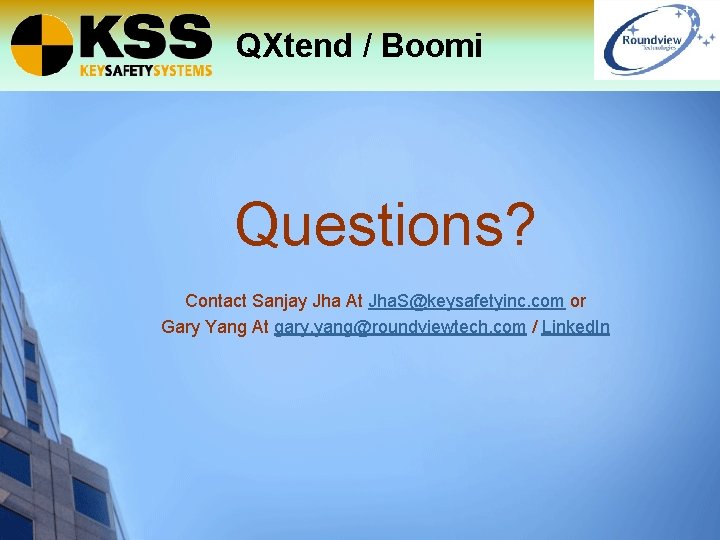 QXtend / Boomi Questions? Contact Sanjay Jha At Jha. S@keysafetyinc. com or Gary Yang