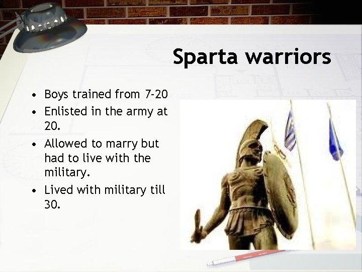 Sparta warriors • Boys trained from 7 -20 • Enlisted in the army at