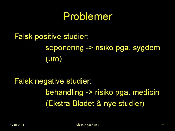 Problemer Falsk positive studier: seponering -> risiko pga. sygdom (uro) Falsk negative studier: behandling