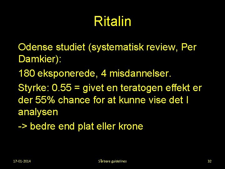 Ritalin Odense studiet (systematisk review, Per Damkier): 180 eksponerede, 4 misdannelser. Styrke: 0. 55