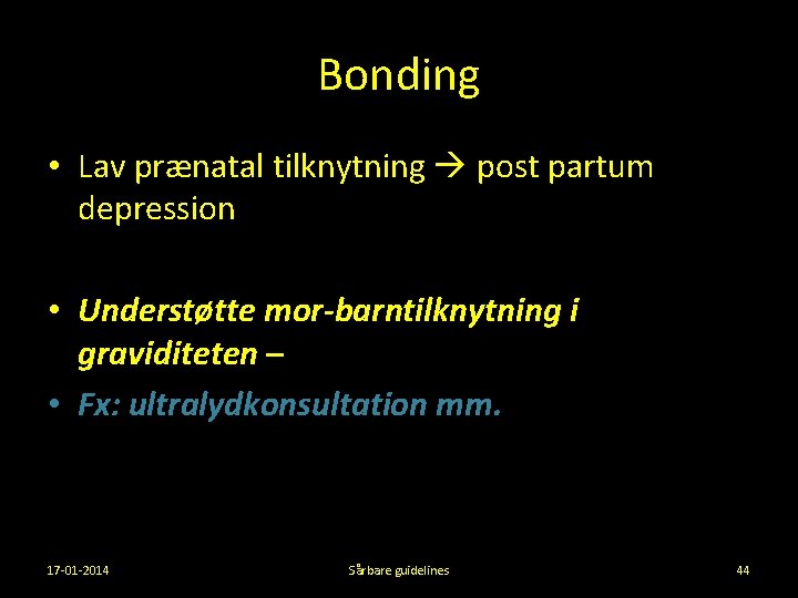 Bonding • Lav prænatal tilknytning post partum depression • Understøtte mor-barntilknytning i graviditeten –