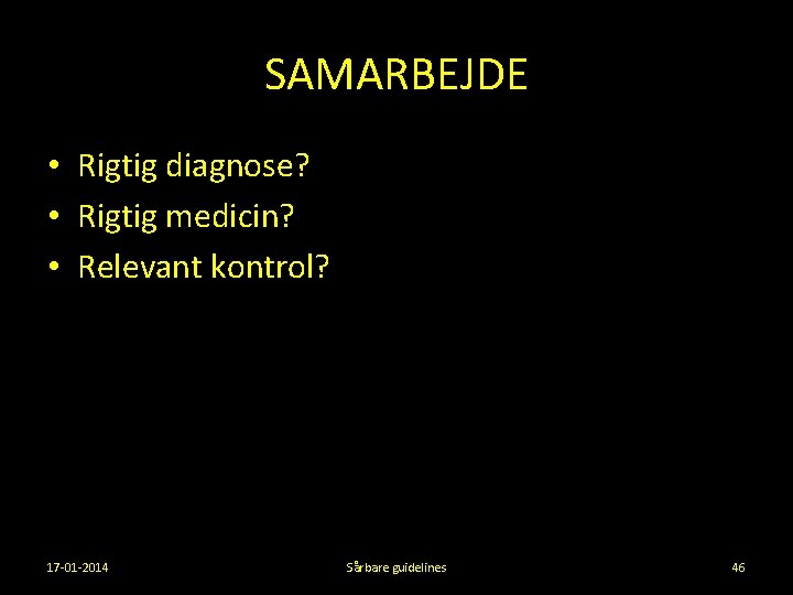 SAMARBEJDE • Rigtig diagnose? • Rigtig medicin? • Relevant kontrol? 17 -01 -2014 Sårbare