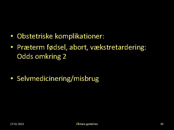  • Obstetriske komplikationer: • Præterm fødsel, abort, vækstretardering: Odds omkring 2 • Selvmedicinering/misbrug