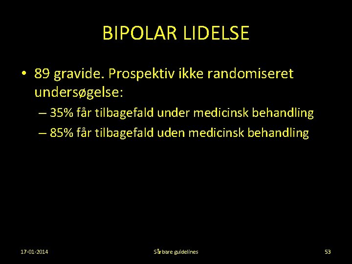 BIPOLAR LIDELSE • 89 gravide. Prospektiv ikke randomiseret undersøgelse: – 35% får tilbagefald under