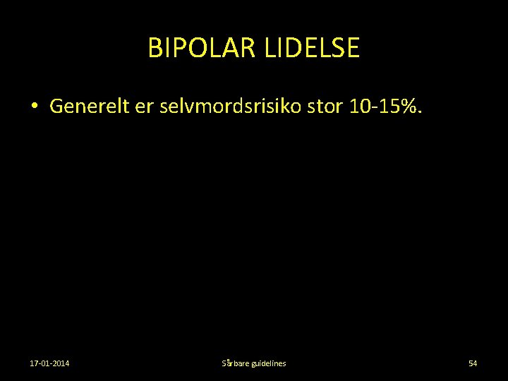 BIPOLAR LIDELSE • Generelt er selvmordsrisiko stor 10 -15%. 17 -01 -2014 Sårbare guidelines