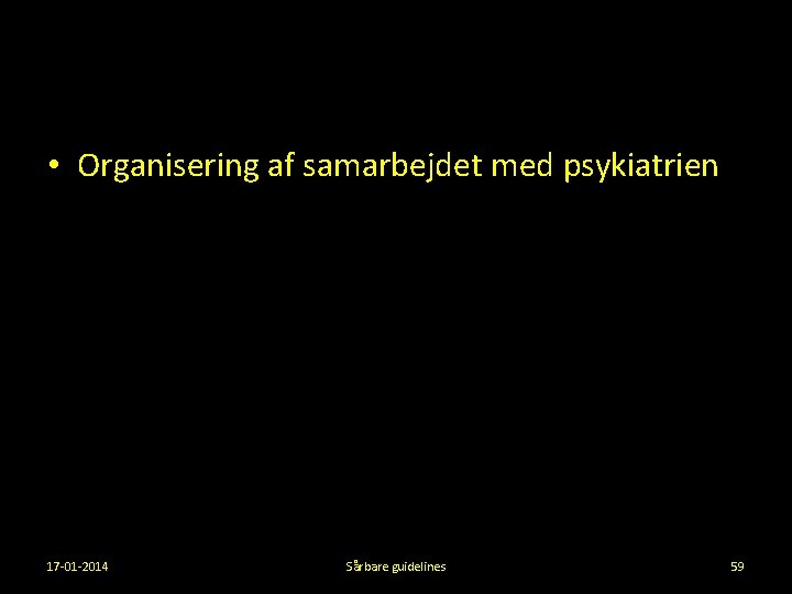  • Organisering af samarbejdet med psykiatrien 17 -01 -2014 Sårbare guidelines 59 