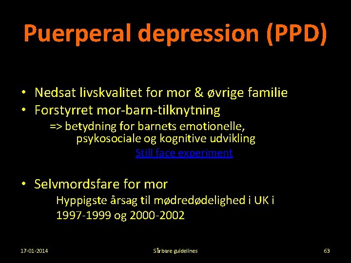 Puerperal depression (PPD) • Nedsat livskvalitet for mor & øvrige familie • Forstyrret mor-barn-tilknytning