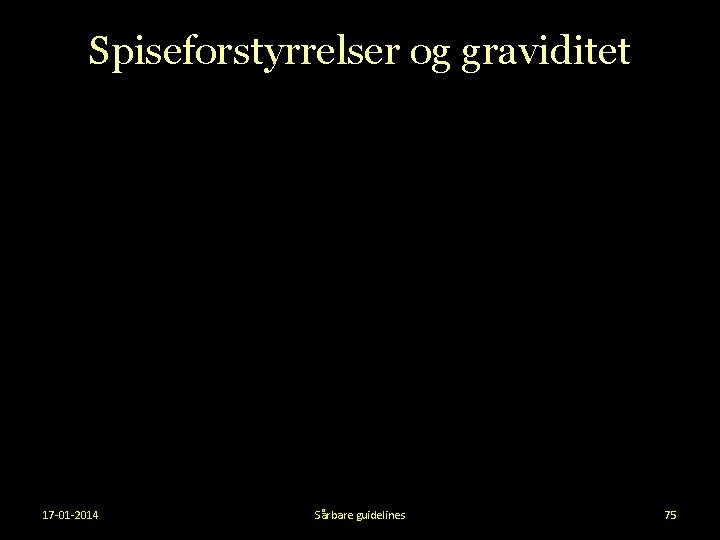 Spiseforstyrrelser og graviditet 17 -01 -2014 Sårbare guidelines 75 