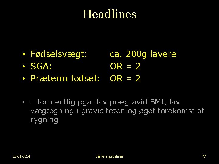 Headlines • Fødselsvægt: • SGA: • Præterm fødsel: ca. 200 g lavere OR =