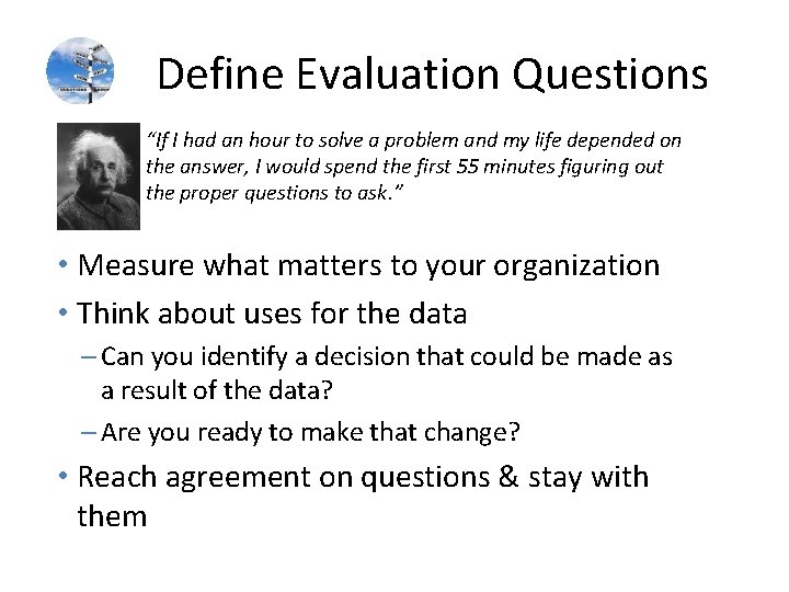  Define Evaluation Questions • “If I had an hour to solve a problem