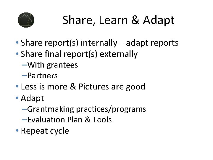  Share, Learn & Adapt • Share report(s) internally – adapt reports • Share