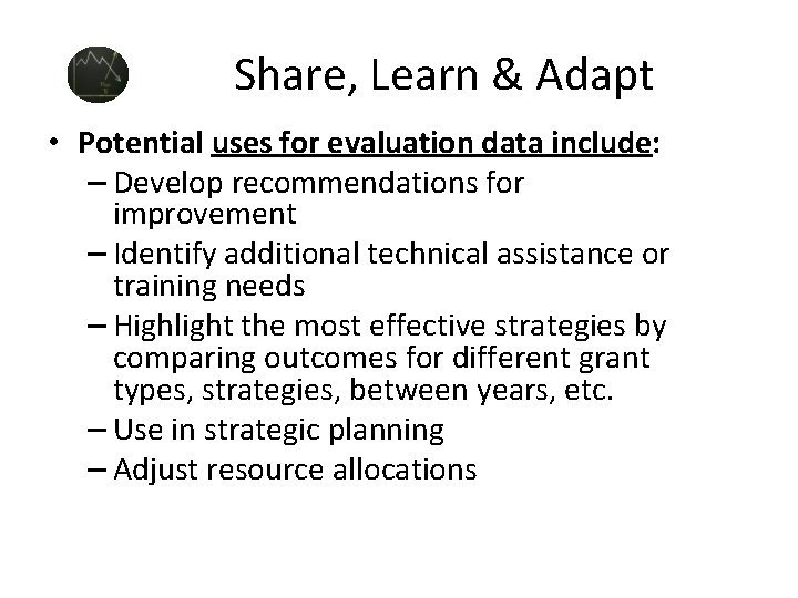  Share, Learn & Adapt • Potential uses for evaluation data include: – Develop