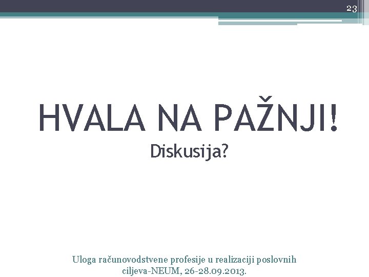 23 HVALA NA PAŽNJI! Diskusija? Uloga računovodstvene profesije u realizaciji poslovnih ciljeva-NEUM, 26 -28.