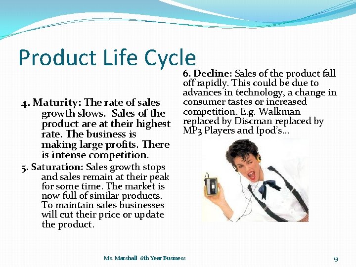 Product Life Cycle 4. Maturity: The rate of sales growth slows. Sales of the