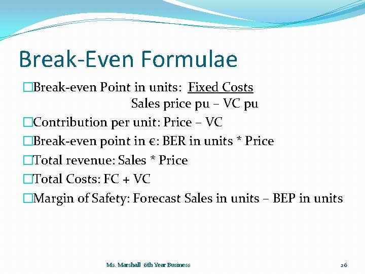 Break-Even Formulae �Break-even Point in units: Fixed Costs Sales price pu – VC pu