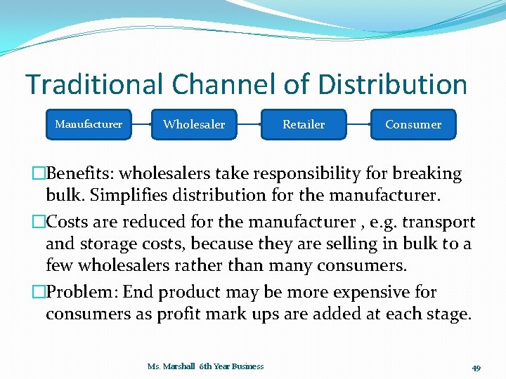 Traditional Channel of Distribution Manufacturer Wholesaler Retailer Consumer �Benefits: wholesalers take responsibility for breaking