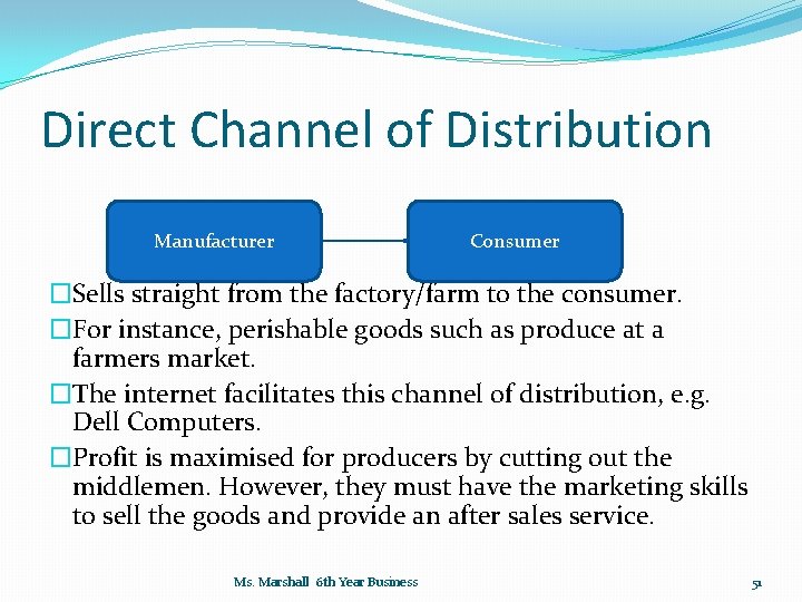 Direct Channel of Distribution Manufacturer Consumer �Sells straight from the factory/farm to the consumer.