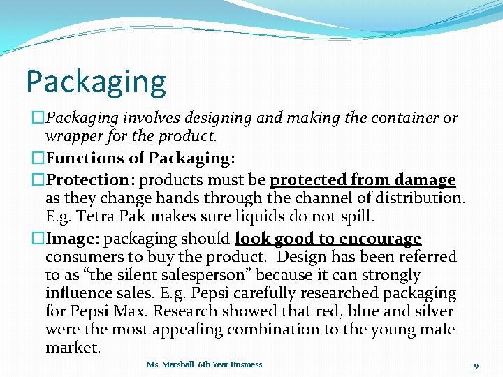 Packaging �Packaging involves designing and making the container or wrapper for the product. �Functions