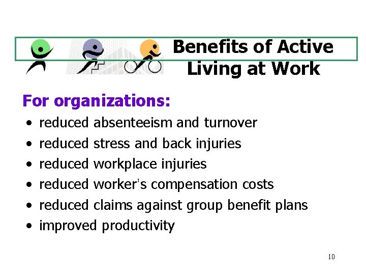 Benefits of Active Living at Work For organizations: • • • reduced absenteeism and