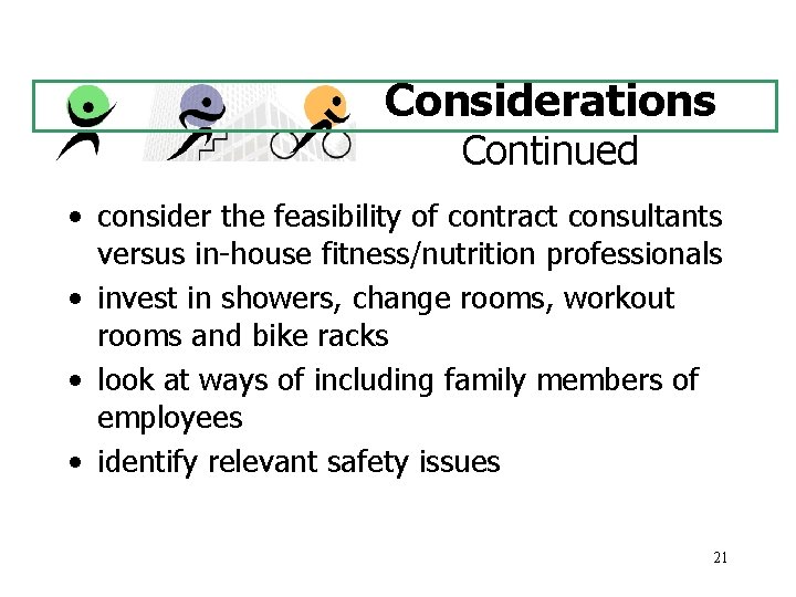 Considerations Continued • consider the feasibility of contract consultants versus in-house fitness/nutrition professionals •