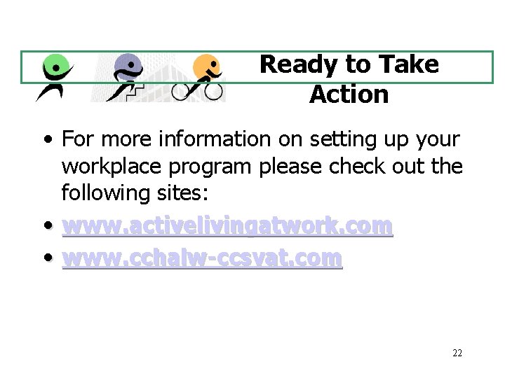 Ready to Take Action • For more information on setting up your workplace program