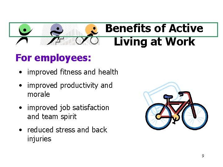 Benefits of Active Living at Work For employees: • improved fitness and health •