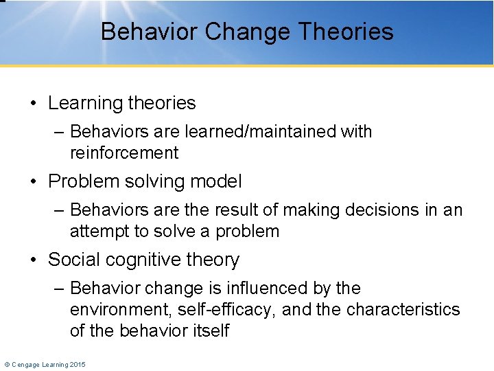 Behavior Change Theories • Learning theories – Behaviors are learned/maintained with reinforcement • Problem