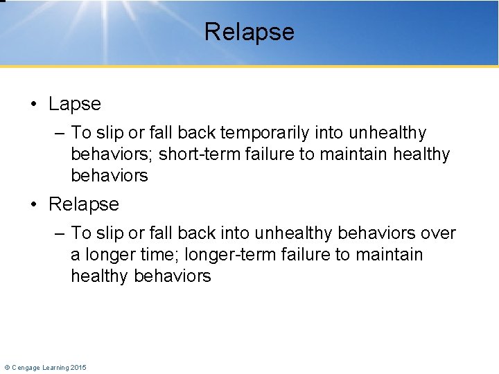 Relapse • Lapse – To slip or fall back temporarily into unhealthy behaviors; short-term